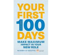 Your First 100 Days: Make Maximum Impact in Your New Role