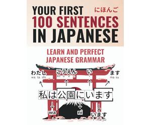 Your First 100 Sentences in Japanese - Learn and Perfect the Japanese Grammar and Sentence Structure in a Few Weeks as a Beginner | Including Online Learning Material