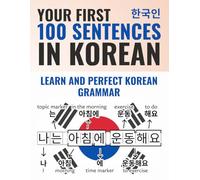 Your First 100 Sentences in Korean - Learn and Perfect the Korean Grammar and Sentence Structure in a Few Weeks as a Beginner | Including Audio Recordings + Learning App