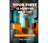 Your First 12 Months as a CIO: The New IT Leader’s Playbook for Strategy, Teams, Data, and Earning the Board’s Trust