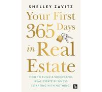 Your First 365 Days in Real Estate: How to build a successful real estate business (starting with nothing)
