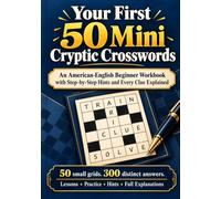 Your First 50 Mini Cryptic Crosswords: An American-English Beginner Workbook with Step-by-Step Hints and Every Clue Explained