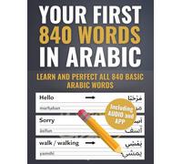 Your First 840 Words in Arabic - Learn and Perfect the Most Important Arabic Vocabulary as a Beginner in Just a Few Weeks