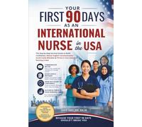 Your First 90 Days as an International Nurse in the USA: The Step-by-Step Survival Guide to Build Confidence, Master English Communication, Avoid ... & Thrive in Your American Nursing Career