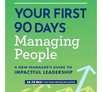 Your First 90 Days Managing People: A New Manager's Guide to Impactful Leadership
