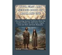 Your First and Second Book of Adam and Eve: Discovering Ancient Traditions About the Garden of Eden, the Fall, Satan, Angels, Cain and Abel, and Early Humanity