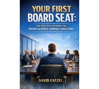 YOUR FIRST BOARD SEAT: The Executive Pl aybook for Private & Public Company Directors
