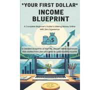 Your First Dollar Online: Your First Dollar Online - Zero Experience Required - Start Earning from Home with Proven Methods