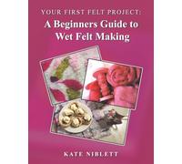 Your First Felt Project: A Beginners Guide to Wet Felt Making