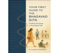 Your First Guide to the Bhagavad Gita: Finding Purpose in Everyday Life