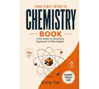 Your First Intro to Chemistry Book: From Atoms to Reactions Explained in Plain English