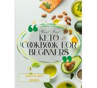 Your First Keto Cookbook for Beginners: Quick & Easy Low-Carb Recipes to Burn Fat, Boost Energy, and Start Losing Weight Today