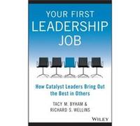 Your First Leadership Job: How Catalyst Leaders Bring Out the Best in Others