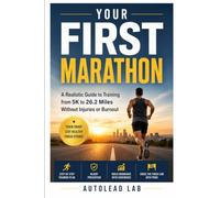Your First Marathon: A Realistic Guide to Training from 5K to 26.2 Miles Without Injuries or Burnout