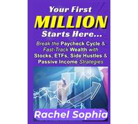 Your First Million Starts Here: Break the Paycheck Cycle and Fast-Track Wealth with Stocks, ETFs, Side Hustles, and Passive Income Strategies