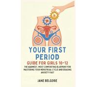 Your First Period Guide for Girls 10-12: The Warmest, Most Comforting Blueprint for Mastering Your Menstrual Cycle and Erasing Anxiety Fast