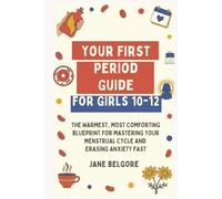 Your First Period Guide for Girls 10-12: The Warmest, Most Comforting Blueprint for Mastering Your Menstrual Cycle and Erasing Anxiety Fast