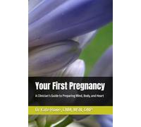 Your First Pregnancy: A Clinician’s Guide to Preparing Mind, Body, and Heart