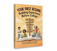 Your First Resume: A Comprehensive Guide for Teenagers to Building Valuable Experience Through Part-Time Jobs, Volunteering, Internships, and Extracurricular Activities Before College