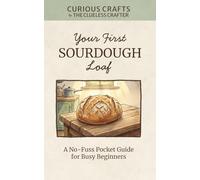 Your First Sourdough Loaf: A No-Fuss Pocket Guide for Busy Beginners: Sourdough Starter from Scratch, Easy No-Knead Bread Baking, Weekend Schedules, and Troubleshooting Tips for Home Bakers