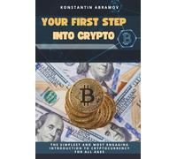 YOUR FIRST STEP INTO CRYPTO: The simplest and most engaging introduction to cryptocurrency for all ages