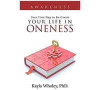Your First Step To Re-Create Your Life In Oneness