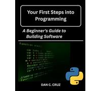Your First Steps into Programming:: A Beginner's Guide to Building Software