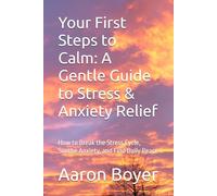 Your First Steps to Calm: A Gentle Guide to Stress & Anxiety Relief: How to Break the Stress Cycle, Soothe Anxiety, and Find Daily Peace