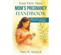 Your First-Time Mom's Pregnancy Handbook: Week-by-Week Support from Conception Through Baby's First 3 Months