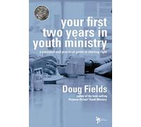 Your First Two Years in Youth Ministry: A Personal and Practical Guide to Starting Right