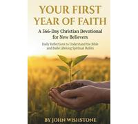 Your First Year of Faith: A 366-Day Christian Devotional for New Believers: Daily Reflections to Understand the Bible and Build Lifelong Spiritual Habits