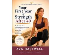 Your First Year of Strength After 40: The W y-Week Training and Nutrition Guide for Lasting Fat Loss, Better Sleep, and a Body You Trust Again