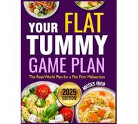 YOUR FLAT TUMMY GAME PLAN: The Real-World Plan for a Flat Firms Midsection