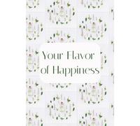 Your Flavor Of Happiness: Blank Recipe Book| Fill your Favorite Recipes in this Empty Cookbook |