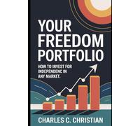 YOUR FREEDOM PORTFOLIO: How to Invest for Independence in Any Market