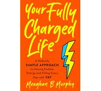Your Fully Charged Life: A Radically Simple Approach to Having Endless Energy and Filling Every Day with Yay