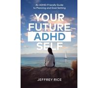 Your Future ADHD Self: An ADHD-Friendly Guide to Planning and Goal Setting