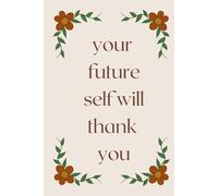 Your Future Self Will Thank You - Motivational Journal for Women for Men For Children: Daily Writing Notebook for Personal Growth, Self-Discovery, and Intentional Living