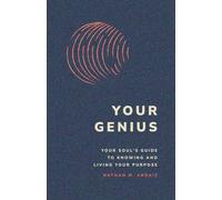 Your Genius: Your Soul's Guide To Knowing and Living Your Purpose