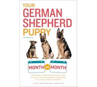 Your German Shepherd Puppy Month by Month, 2nd Edition: Everything You Need to Know at Each State to Ensure Your Cute and Playful Puppy