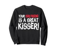 Your Girlfriend is A Great Kisser Funny Gag Sweatshirt