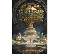 Your God for the Week: Paradigm Jumping as a Beginner Practice: Weekly Rituals For Exploring Religion, Magic, Philosophy, And Inner Transformation