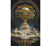 Your God for the Week: Paradigm Jumping as a Beginner Practice: Weekly Rituals For Exploring Religion, Magic, Philosophy, And Inner Transformation