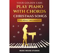 Your Golden Ears: Play Piano with Chords - Christmas Songs for Adult Beginners