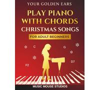 Your Golden Ears: Play Piano with Chords - Christmas Songs for Adult Beginners