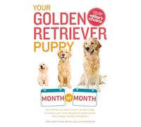 Your Golden Retriever Puppy Month by Month: Everything You Need to Know at Each Stage to Ensure Your Cute and Playful Puppy