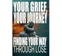 Your Grief, Your Journey: Finding Your Way Through Loss: Reclaim Your Life After Loss: An 8-Step Path To Navigate Loss, Rebuild Your Life, And Find ... Heartbreak (The Flourish & Thrive Series)