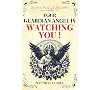 Your Guardian Angel Is Watching You !: Communicate and Live with Your Guardian Angel, Connect with Your Spiritual Guide for a Fulfilled Life