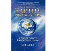Your Guide to Earths Pivotal Years A Direct Path to Enlightened Living - Selacia - Author Solutions Inc - Livre en Anglais SelaciaSelacia (Auteur)
