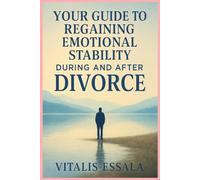 YOUR GUIDE TO EMOTIONAL RECOVERY DURING AND AFTER DIVORCE